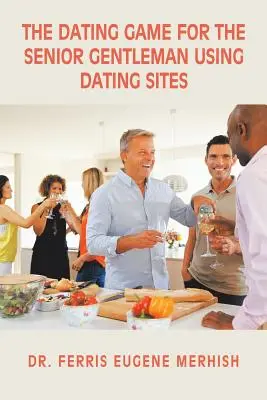 A randevújáték: A társkereső oldalakat használó idősebb úriembereknek - The Dating Game: For the Senior Gentleman Who Uses Dating Sites