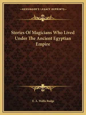 Történetek az ókori egyiptomi birodalom alatt élt mágusokról - Stories Of Magicians Who Lived Under The Ancient Egyptian Empire