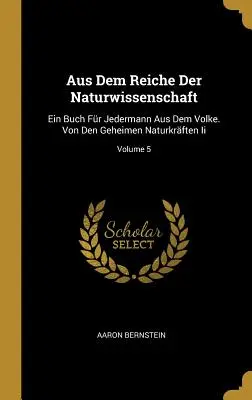 Aus dem Reiche der Naturwissenschaft: Ein Buch Fr Jedermann Aus Dem Volke. Von Den Geheimen Naturkrften Ii; 5. kötet - Aus Dem Reiche Der Naturwissenschaft: Ein Buch Fr Jedermann Aus Dem Volke. Von Den Geheimen Naturkrften Ii; Volume 5