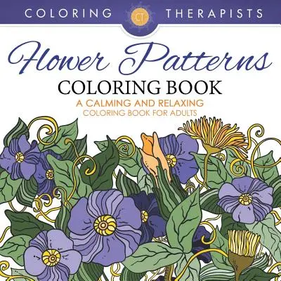 Flower Patterns Coloring Book - Nyugtató és pihentető színezőkönyv felnőtteknek - Flower Patterns Coloring Book - A Calming And Relaxing Coloring Book For Adults