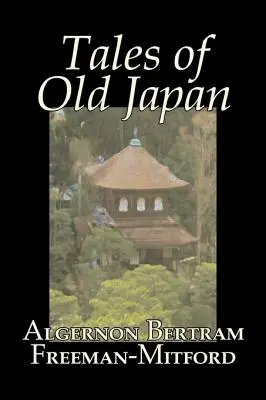 Tales of Old Japan by Algernon Bertram Freeman-Mitford, Fiction, Legends, Myths, & Fables (Szépirodalom, legendák, mítoszok és mesék) - Tales of Old Japan by Algernon Bertram Freeman-Mitford, Fiction, Legends, Myths, & Fables