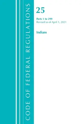 Code of Federal Regulations, Title 25 Indians 1-299, Revised as of April 1, 2021 (Office of the Federal Register (U S ))