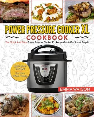 Power Pressure Cooker XL szakácskönyv: A gyors és egyszerű Power Pressure Cooker XL receptkönyv okos embereknek - Finom receptek az egész családnak - Power Pressure Cooker XL Cookbook: The Quick and Easy Power Pressure Cooker XL Recipe Guide for Smart People - Delicious Recipes for Your Whole Family