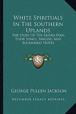 White Spirituals In The Southern Uplands: A Fasola Folk története, dalai, énekeik és a hajdina jegyzetei - White Spirituals In The Southern Uplands: The Story Of The Fasola Folk, Their Songs, Singing And Buckwheat Notes