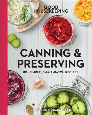 Good Housekeeping Canning & Preserving: 80+ egyszerű, kis tételben elkészíthető recept 17. kötet - Good Housekeeping Canning & Preserving: 80+ Simple, Small-Batch Recipes Volume 17