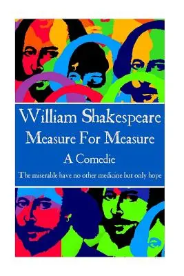 William Shakespeare - Measure For Measure: The miserable have no other medicine but only hope„”” - William Shakespeare - Measure For Measure: The miserable have no other medicine but only hope