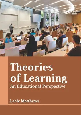 A tanulás elméletei: Egy oktatási perspektíva - Theories of Learning: An Educational Perspective