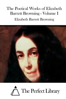 Elizabeth Barrett Browning költői művei - I. kötet - The Poetical Works of Elizabeth Barrett Browning - Volume I