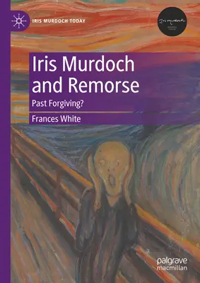 Iris Murdoch és a bűntudat: Múltbéli megbocsátás? - Iris Murdoch and Remorse: Past Forgiving?