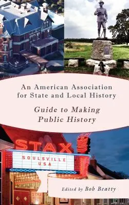 Az Amerikai Állam- és Helytörténeti Szövetség útmutatója a nyilvános történelemkészítéshez - An American Association for State and Local History Guide to Making Public History