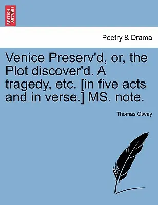 Venice Preserv'd, Or, the Plot Discover'd. a Tragedy, Etc. [Öt felvonásban és versben.] Ms. jegyzet. - Venice Preserv'd, Or, the Plot Discover'd. a Tragedy, Etc. [In Five Acts and in Verse.] Ms. Note.