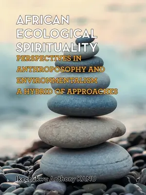 Afrikai ökológiai spiritualitás: Az antropozófia és a környezetvédelem perspektívái: a megközelítések hibridje - African Ecological Spirituality: Perspectives in Anthroposophy and Environmentalism a Hybrid of Approaches