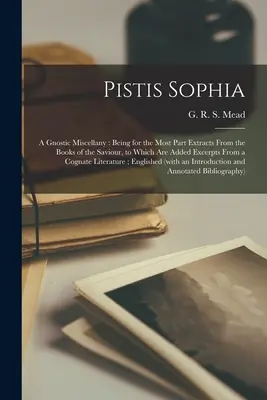 Pistis Sophia: egy gnosztikus misztérium: Többnyire a Megváltó könyveinek kivonataiból, amelyekhez kivonatok járulnak a Megváltó könyveiből. - Pistis Sophia: a Gnostic Miscellany: Being for the Most Part Extracts From the Books of the Saviour, to Which Are Added Excerpts From