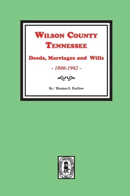 Wilson megye, Tennessee okiratok, házasságok és végrendeletek, 1800-1902. - Wilson County, Tennessee Deeds, Marriages and Wills, 1800-1902.