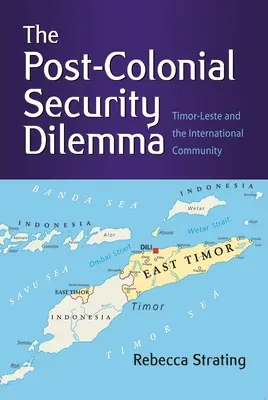 A posztkoloniális biztonsági dilemma: Kelet-Timor és a nemzetközi közösség - The Post-Colonial Security Dilemma: Timor-Leste and the International Community