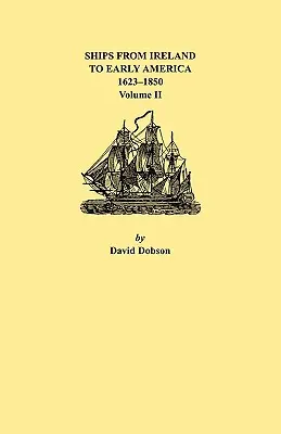 Hajók Írországból a korai Amerikába, 1623-1850. II. kötet - Ships from Ireland to Early America, 1623-1850. Volume II