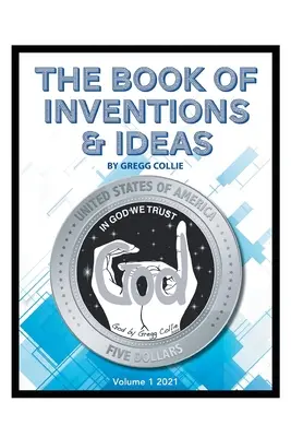 A találmányok és ötletek könyve: 1. kötet: 2021 - The Book of Inventions and Ideas: Volume 1: 2021