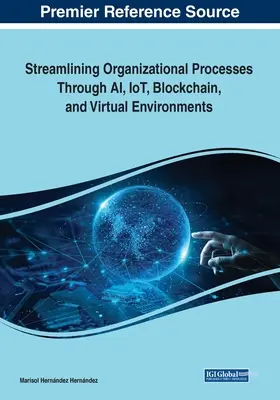 Szervezeti folyamatok racionalizálása mesterséges intelligencia, IoT, blokklánc és virtuális környezetek segítségével - Streamlining Organizational Processes Through AI, IoT, Blockchain, and Virtual Environments