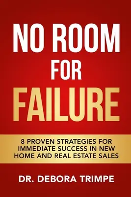 Nincs helye a kudarcnak: 8 bevált stratégia az azonnali sikerhez az új otthonok és ingatlanok értékesítésében - No Room For Failure: 8 Proven Strategies For Immediate Success in New Home and Real Estate Sales