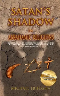 A Sátán árnyéka az ábrahámi vallásokban: A klerikusok dacolnak Isten teremtésszombati megbízatásával, amikor Charles Darwin evolúciós napját ünneplik az ő - Satan's Shadow in Abrahamic Religions: Clerics' defiance of God's Creation Sabbath Day mandate in celebrating Charles Darwin's Evolution Day in their