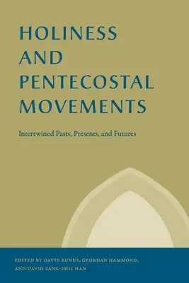 Szentség és pünkösdi mozgalmak: Egymásba fonódó múlt, jelen és jövő - Holiness and Pentecostal Movements: Intertwined Pasts, Presents, and Futures