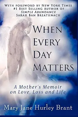 Amikor minden nap számít, egy anya emlékiratai a szerelemről, a veszteségről és az életről - When Every Day Matters, a Mother's Memoir on Love, Loss and Life