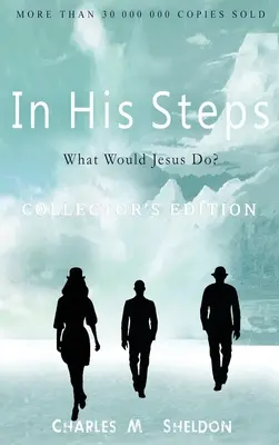 In His Steps: Mit tenne Jézus?: Gyűjtői kiadás - In His Steps: What Would Jesus Do?: Collector's Edition