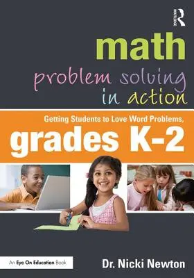 Matematikai problémamegoldás a gyakorlatban: A tanulók megszerettetése a szóproblémákkal, K-2. évfolyam - Math Problem Solving in Action: Getting Students to Love Word Problems, Grades K-2