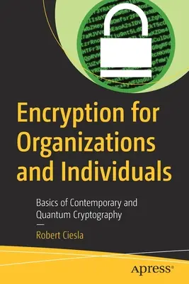 Titkosítás szervezetek és magánszemélyek számára: A kortárs és a kvantumkriptográfia alapjai - Encryption for Organizations and Individuals: Basics of Contemporary and Quantum Cryptography