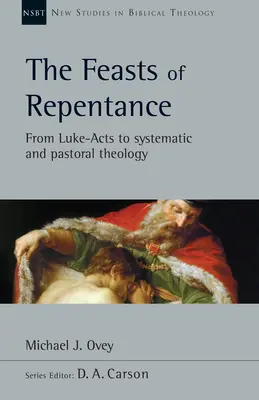 A bűnbánat ünnepei: A Lukács-aktáktól a rendszeres és lelkipásztori teológiáig 49. kötet - The Feasts of Repentance: From Luke-Acts to Systematic and Pastoral Theology Volume 49