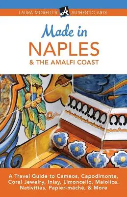 Made in Nápoly és az Amalfi-partvidék: A Travel Guide to Cameos, Capodimonte, Coral Jewelry, Inlay, Limoncello, Maiolica, Nativities, papír-mch, & More - Made in Naples & the Amalfi Coast: A Travel Guide to Cameos, Capodimonte, Coral Jewelry, Inlay, Limoncello, Maiolica, Nativities, Papier-mch, & More