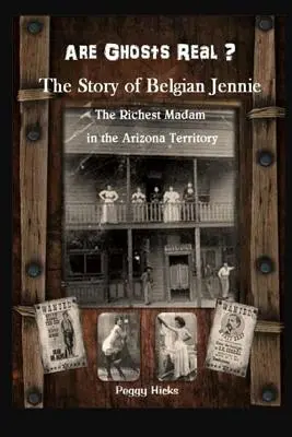 Valódiak-e a szellemek? A belga Jennie története: A leggazdagabb asszony az arizonai terület leggazdagabb asszonya - Are Ghosts Real? The Story of Belgian Jennie.: The Richest Madam in the Arizona Territory