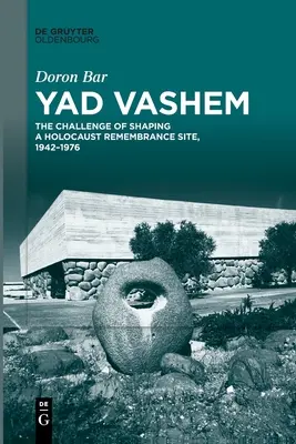 Yad Vashem: A holokauszt emlékhely kialakításának kihívása, 1942-1976 - Yad Vashem: The Challenge of Shaping a Holocaust Remembrance Site, 1942-1976