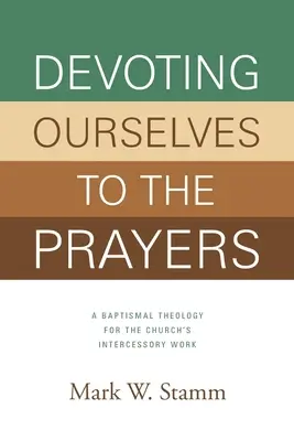 Odaadó imádságok: Keresztségi teológia az egyház közbenjáró munkájához - Devoting Ourselves to the Prayers: A Baptismal Theology for the Church's Intercessory Work