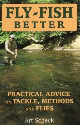 Jobb a légyhalászat: Gyakorlati tanácsok a felszerelésről, módszerekről és legyekről - Fly-Fish Better: Practical Advice on Tackle, Methods, and Flies