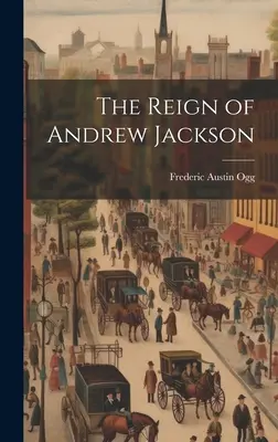 Andrew Jackson uralkodása - The Reign of Andrew Jackson