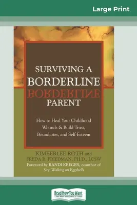 Túlélni egy borderline szülőt: Hogyan gyógyítsd meg a gyermekkori sebeidet és építs bizalmat, határokat és önbecsülést? - Surviving a Borderline Parent: How to Heal Your Childhood Wounds & Build Trust, Boundaries, and Self-Esteem