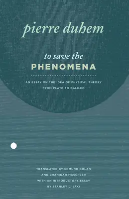 A jelenségek megmentése: Egy esszé a fizikai elmélet eszméjéről Platóntól Galileiig - To Save the Phenomena: An Essay on the Idea of Physical Theory from Plato to Galileo