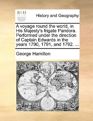 A Voyage Round the World, in His Majesty's Freigate Pandora. Edwards kapitány vezetésével az 1790., 1791. és 1792. évben. ... - A Voyage Round the World, in His Majesty's Frigate Pandora. Performed Under the Direction of Captain Edwards in the Years 1790, 1791, and 1792. ...