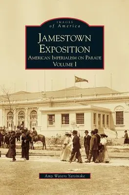 Jamestown kiállítás: Amerikai imperializmus parádén, I. kötet - Jamestown Exposition: American Imperialism on Parade, Volume I