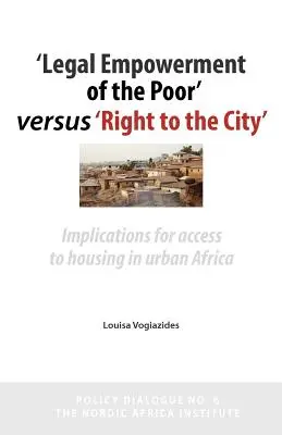 'A szegények jogi felhatalmazása' versus 'a városhoz való jog': Implikációk a lakhatáshoz való hozzáférésre a városi Afrikában - 'legal Empowerment of the Poor' Versus 'right to the City': Implications for Access to Housing in Urban Africa