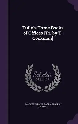 Tully's Three Books of Offices [Tr. by T. Cockman]