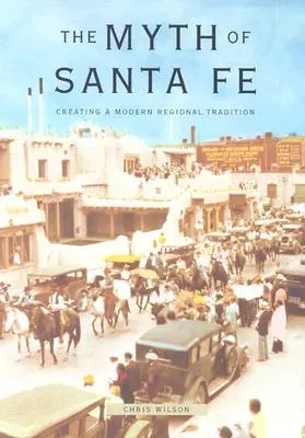 Santa Fe mítosza: Egy modern regionális hagyomány megteremtése - Myth of Santa Fe: Creating a Modern Regional Tradition