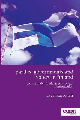 Pártok, kormányok és választók Finnországban: Politika alapvető társadalmi átalakulás alatt - Parties, Governments and Voters in Finland: Politics Under Fundamental Societal Transformation