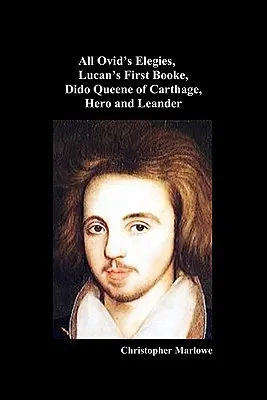 The Complete Works of Christopher Marlowe, Vol. I: Ovid összes elégiái, Lucan's First Booke, Dido Queene of Carthage, Hero and Leander - The Complete Works of Christopher Marlowe, Vol . I: All Ovid's Elegies, Lucan's First Booke, Dido Queene of Carthage, Hero and Leander