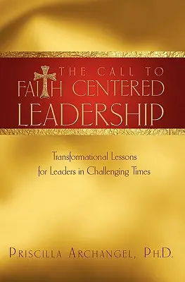 Hívás a hitközpontú vezetésre: Transzformációs leckék a vezetők számára a kihívásokkal teli időkben - The Call to Faith Centered Leadership: Transformational Lessons for Leaders in Challenging Times