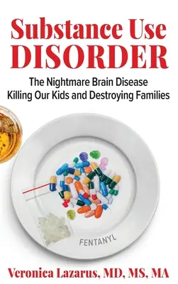 A szerhasználati zavar A rémálomszerű agyi betegség, amely megöli a gyerekeinket és tönkreteszi a családokat - Substance Use Disorder The Nightmare Brain Disease Killing Our Kids and Destroying Families