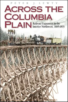 A Columbia síkságon át: Vasúti terjeszkedés a belső északnyugati területeken, 1885-1893 - Across the Columbia Plain: Railroad Expansion in the Interior Northwest, 1885-1893