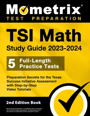 TSI Math Study Guide 2023-2024 - 5 teljes hosszúságú gyakorlati tesztek, felkészülési titkok a Texas Success Initiative Assessmenthez lépésről lépésre videókkal - TSI Math Study Guide 2023-2024 - 5 Full-Length Practice Tests, Preparation Secrets for the Texas Success Initiative Assessment with Step-By-Step Video