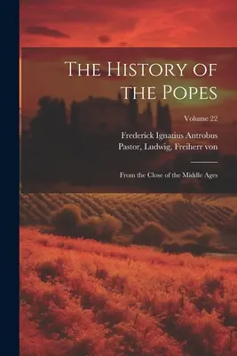 A pápák története: A középkor végétől; 22. kötet - The History of the Popes: From the Close of the Middle Ages; Volume 22
